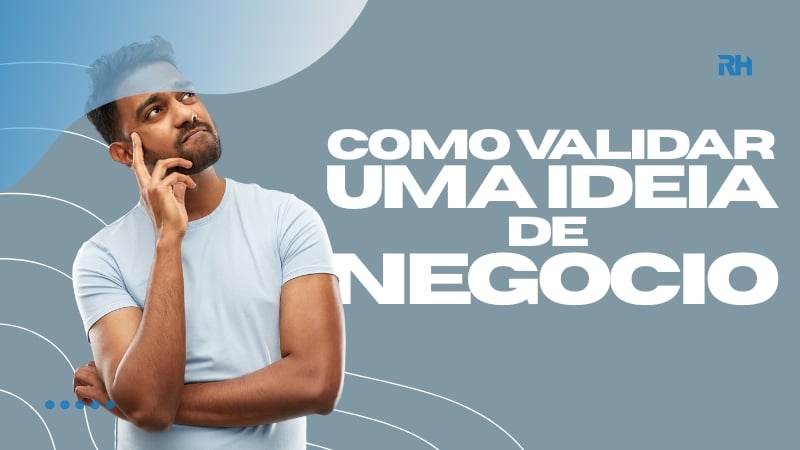 Como Validar uma Ideia de Negócio Antes de a Por em Prática